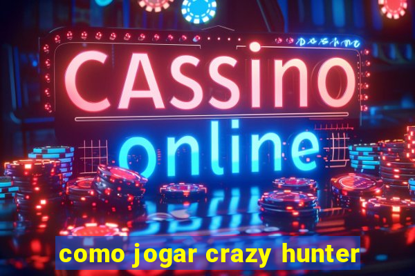 como jogar crazy hunter